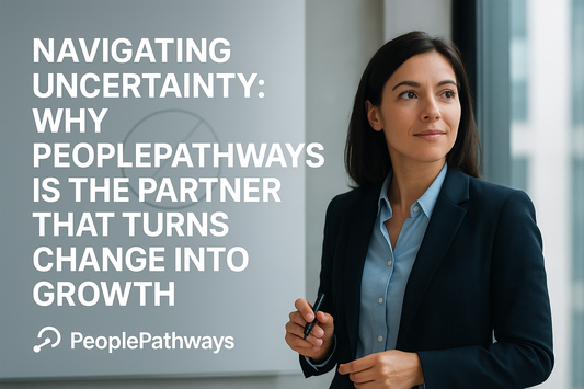 Navigating Uncertainty: Why PeoplePathways Is the Partner That Turns Change into Growth